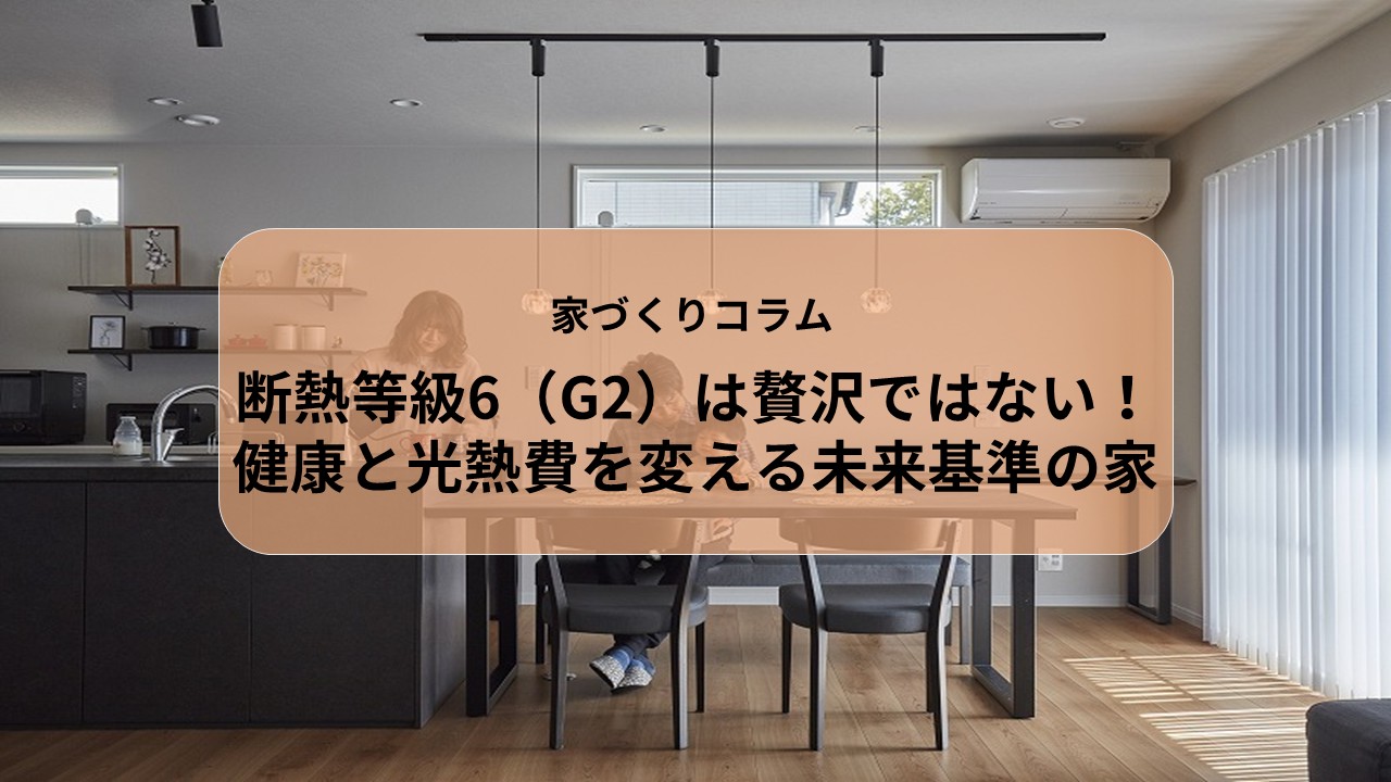 断熱等級6（G2）は贅沢ではない！健康と光熱費を変える未来基準の家 アイキャッチ画像