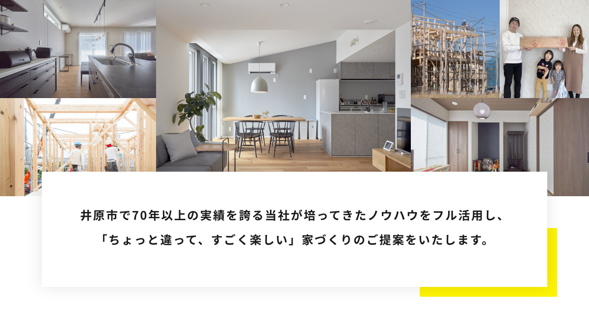 井原市で70年以上の実績を誇る当社が培ってきたノウハウをフル活用し、 「ちょっと違って、すごく楽しい」家づくりのご提案をいたします。