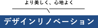 より美しく、心地よくデザインリノベーション